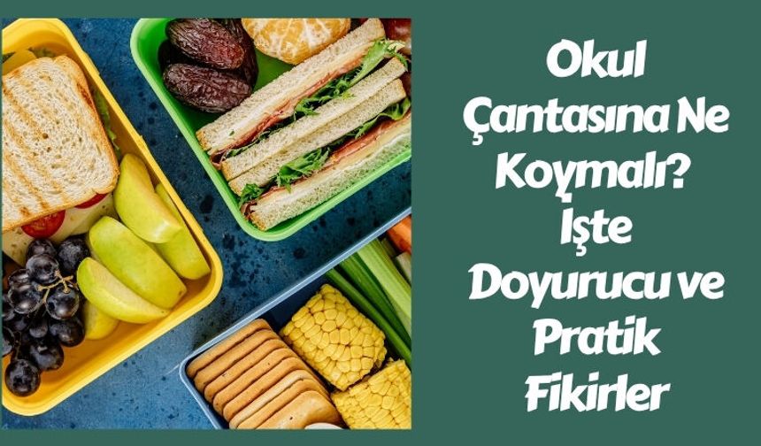 Okul Çantasına Ne Koymalı? İşte Doyurucu ve Pratik Fikirler
