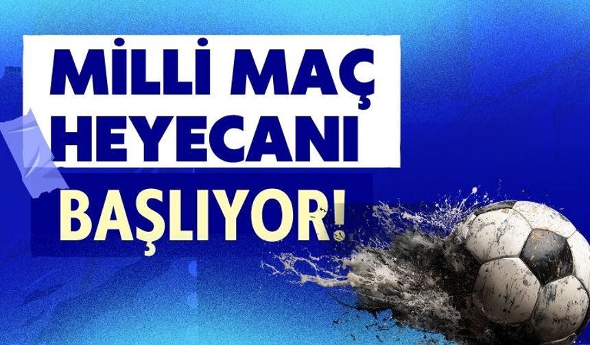 Milli Maç Heyecanı Başlıyor!