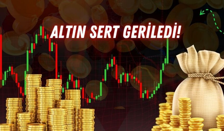 Altın Sert Geriledi!