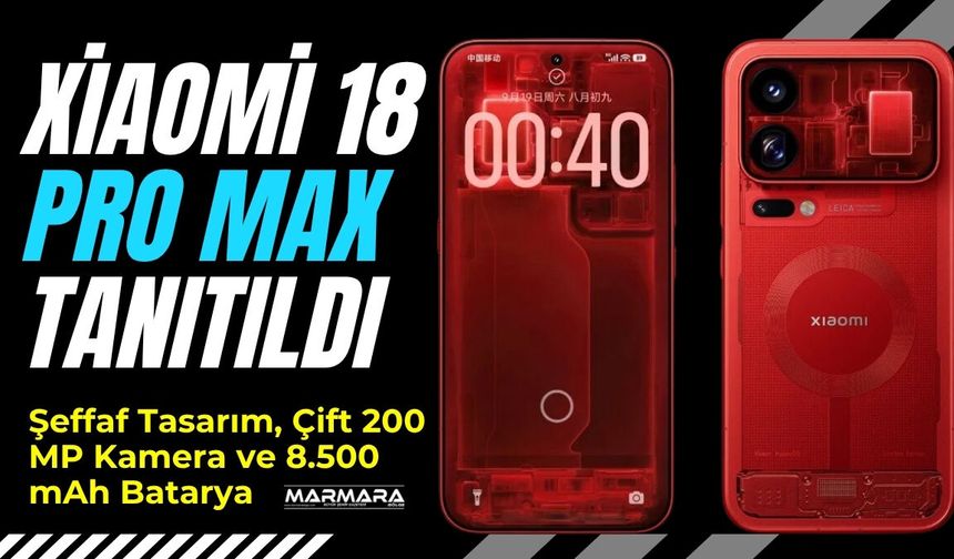 Xiaomi 18 Pro Max Tanıtıldı: Şeffaf Tasarım, Çift 200 MP Kamera ve 8.500 mAh Batarya