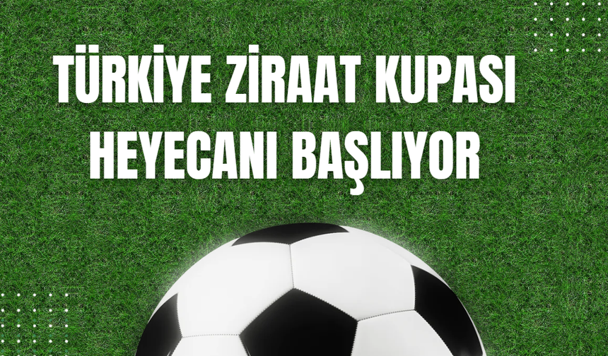 Türkiye Ziraat Kupası Heyecanı Başlıyor