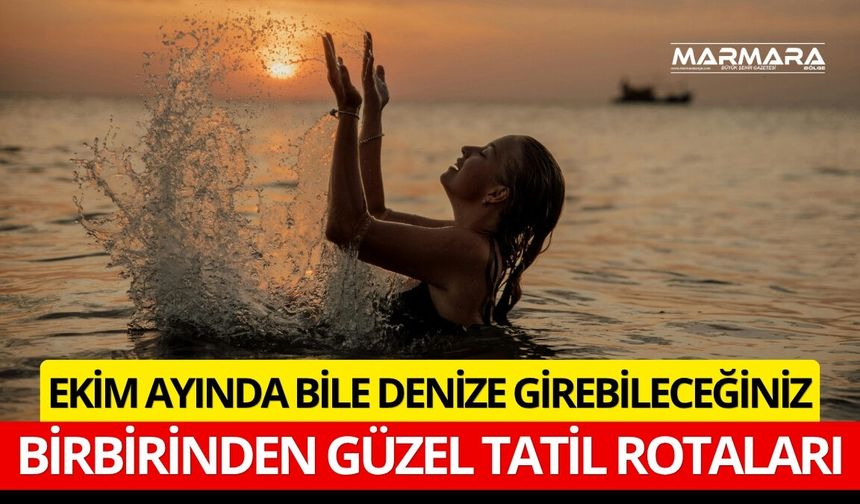 Ekim Ayında Bile Hâlâ Denize Girebileceğiniz Muhteşem Tatil Rotaları