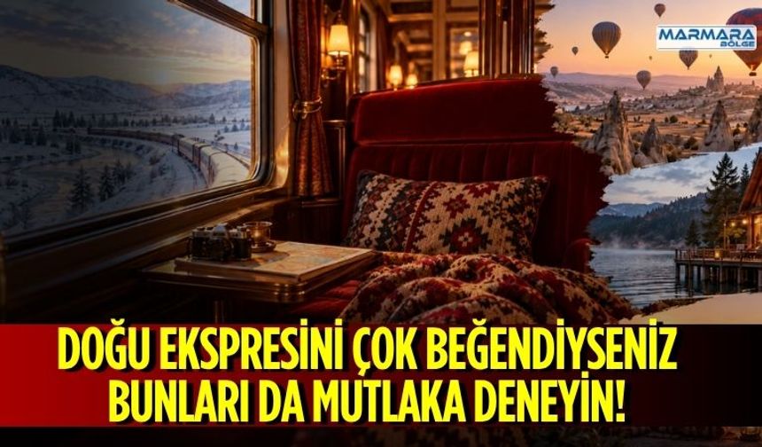 Doğu Ekspresini Çok Beğendiyseniz Bunları da Mutlaka Deneyin!