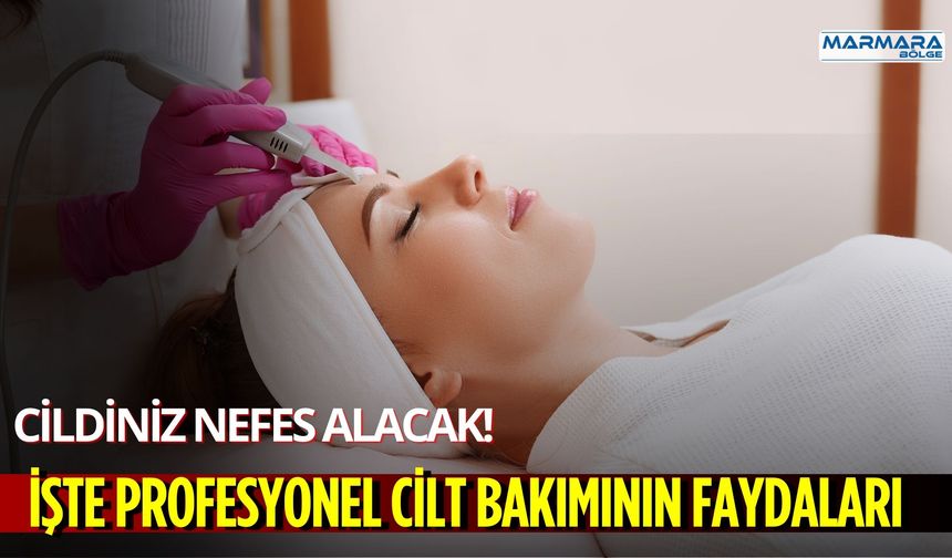 Cildiniz Nefes Alacak! İşte Profesyonel Cilt Bakımının Faydaları