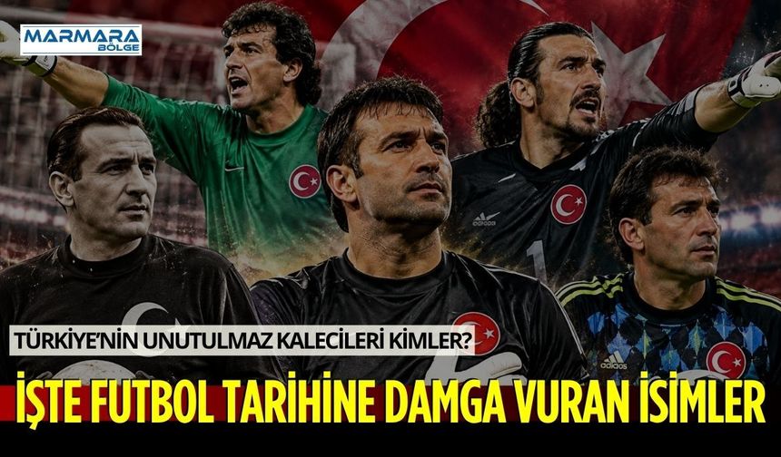 Türkiye’nin Unutulmaz Kalecileri Kimler? İşte Futbol Tarihine Damga Vuran İsimler