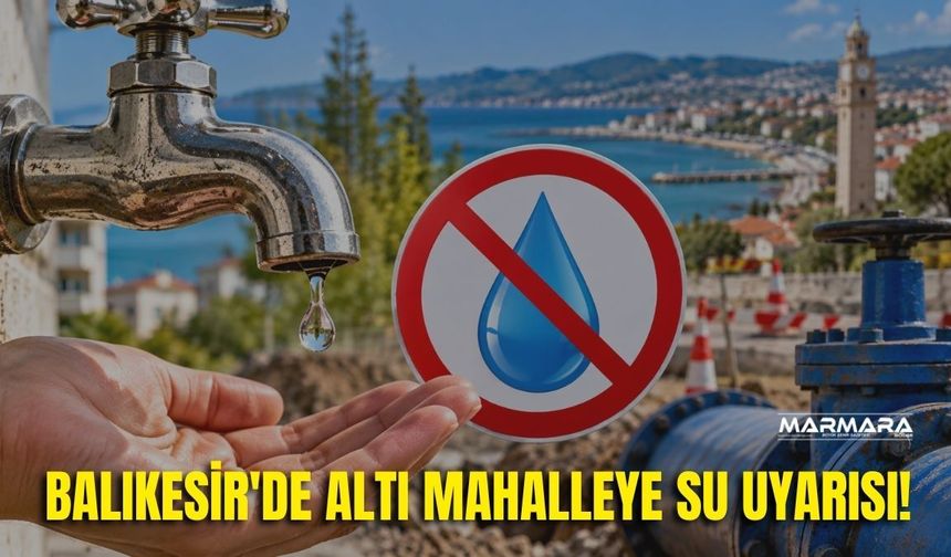 Balıkesir'de Altı Mahalleye Su Uyarısı!