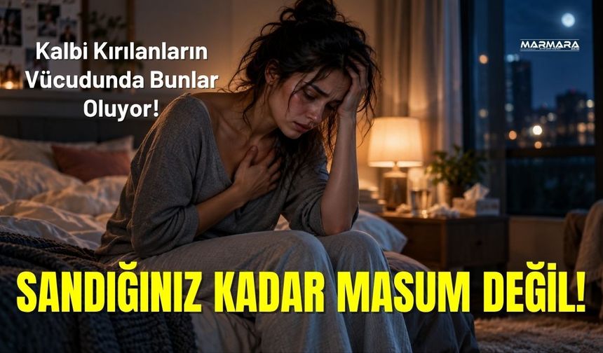 Sandığınız Kadar Masum Değil! Kalbi Kırılanların Vücudunda Bunlar Oluyor!