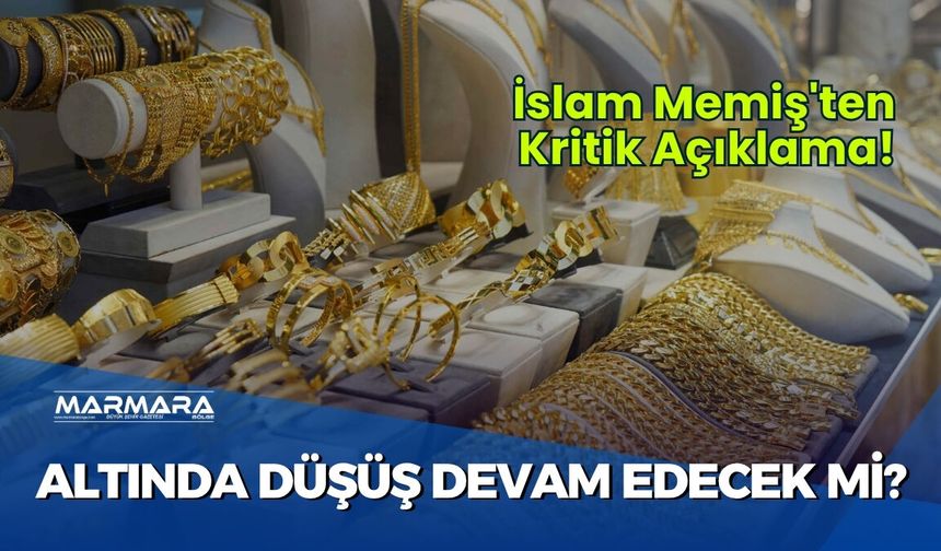 Altında Düşüş Devam Edecek mi? İslam Memiş'ten Kritik Açıklama!