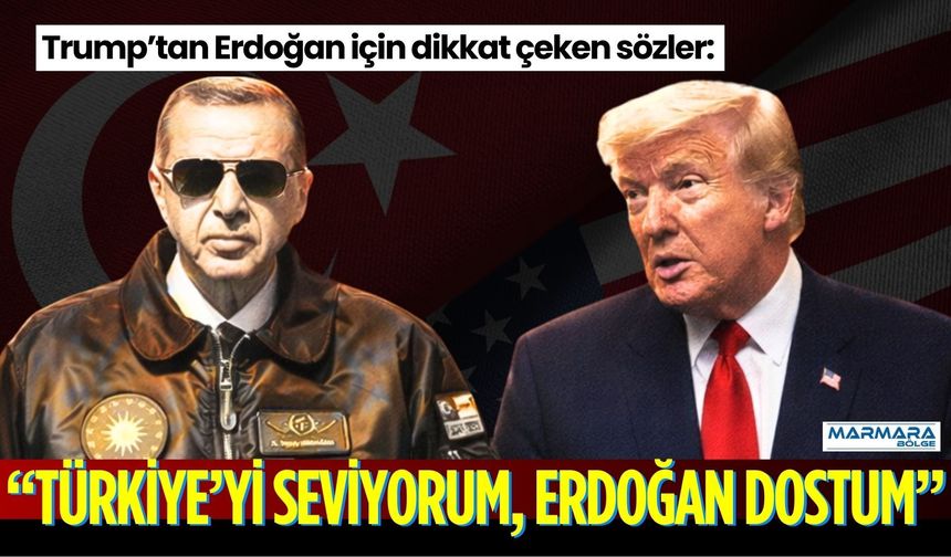 Trump’tan Erdoğan İçin Dikkat Çeken Sözler: “Türkiye’yi Seviyorum, Erdoğan Dostum”
