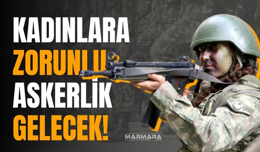 “Kadınlara Zorunlu Askerlik Gelecek”