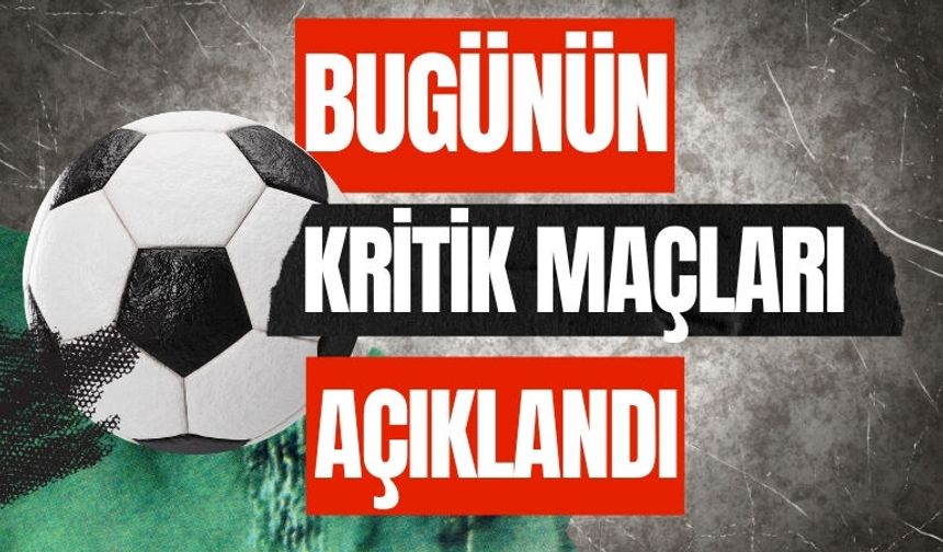 Bugünün Kritik Maçları Açıklandı!