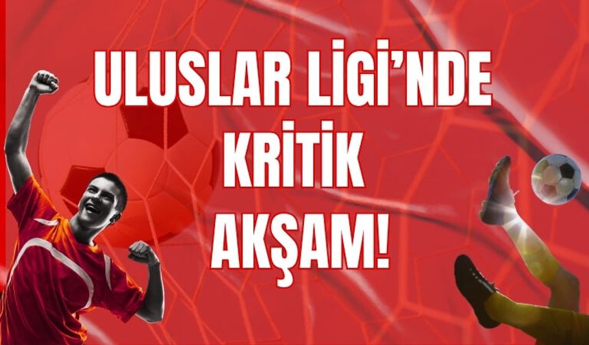 Uluslar Ligi’nde Kritik Akşam!