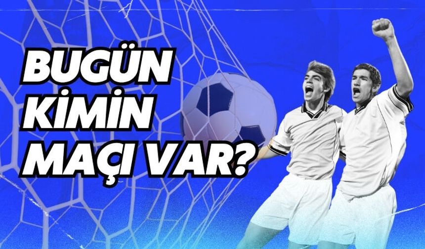 Bugün Kimin Maçı Var?