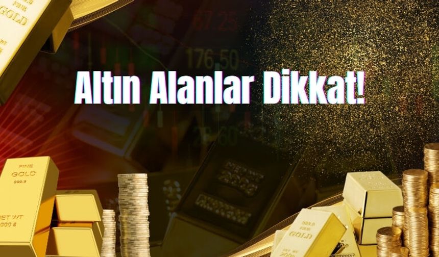 Altın Alanlar Dikkat!