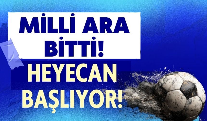 Milli Ara Bitti Heyecan Başlıyor!