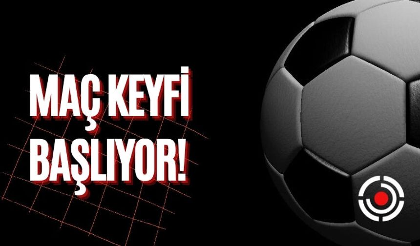 Maç Keyfi Başlıyor!