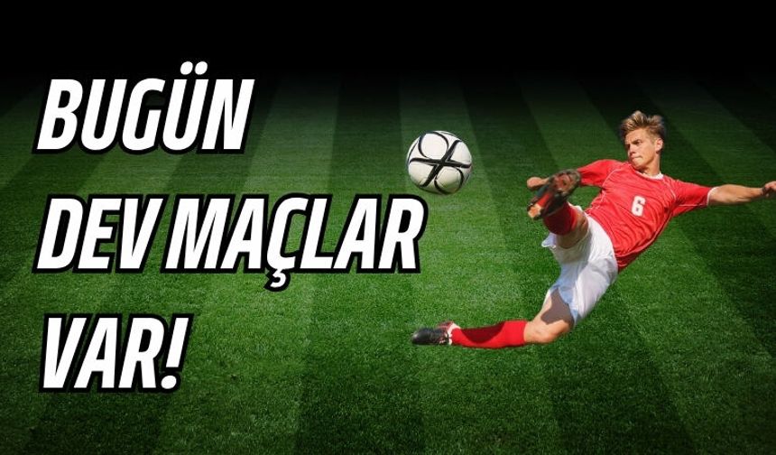 Bugün Dev Maçlar Var!