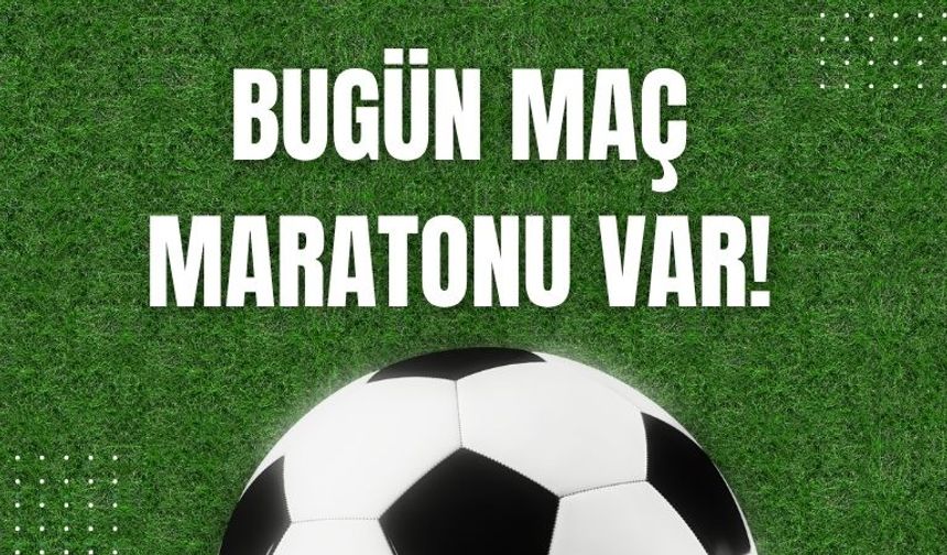 Bugün Maç Maratonu Var!