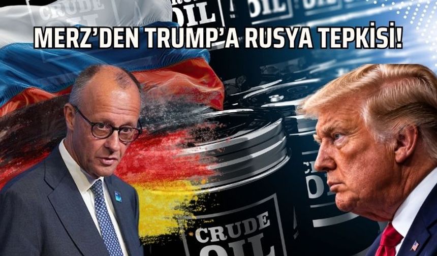 MERZ’DEN TRUMP’A RUSYA TEPKİSİ!