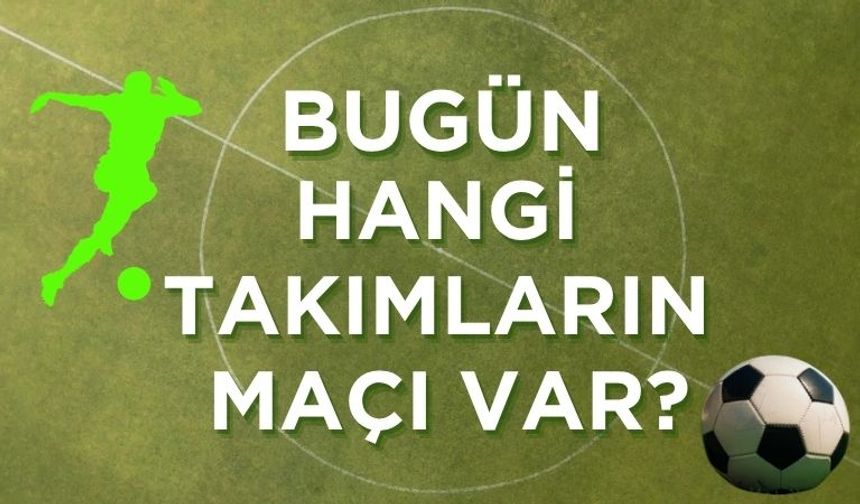 Bugün Hangi Takımların Maçı Var?