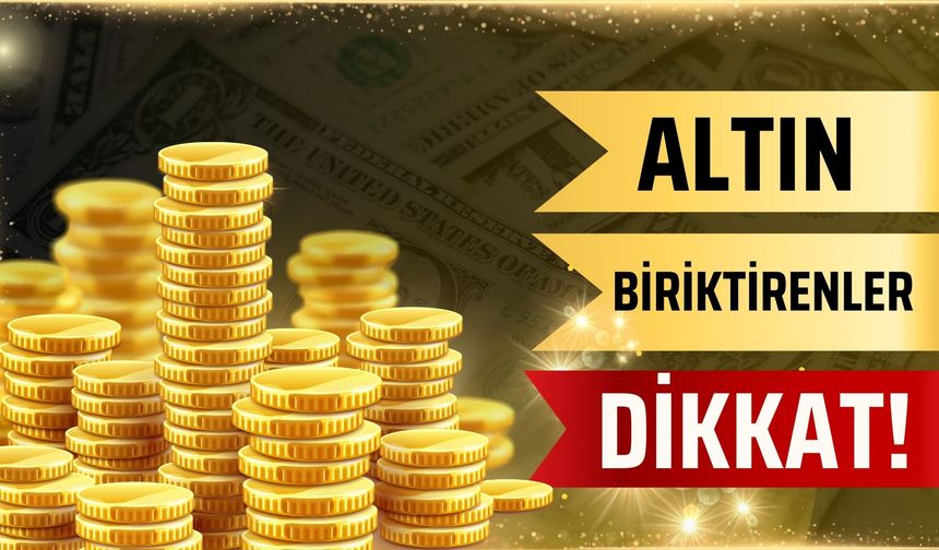 Altın Biriktirenler Dikkat!