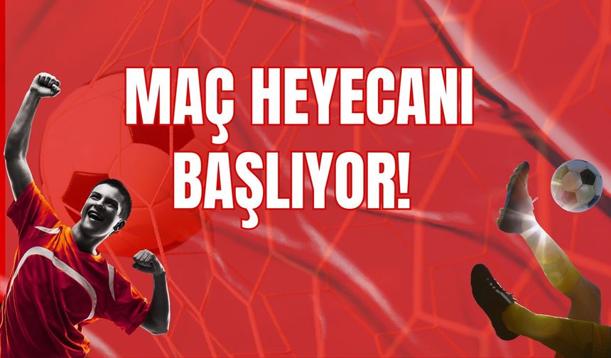 Maç Heyecanı Başlıyor!