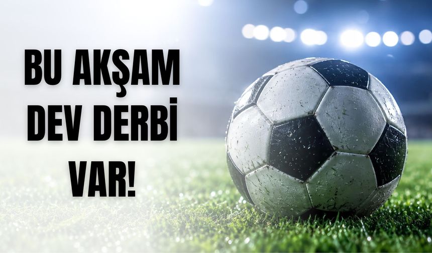 Bu Akşam Dev Derbi Var!