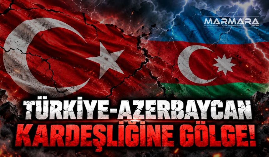 Türkiye-Azerbaycan Kardeşliğine Gölge!