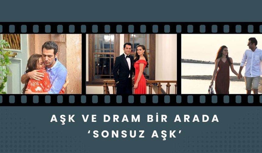 AŞK VE DRAM BİR ARADA ‘SONSUZ AŞK’