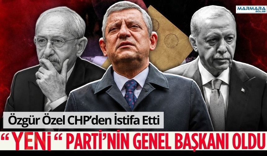 Özgür Özel CHP’den İstifa Ederek “YENİ” Parti’nin Genel Başkanı Oldu