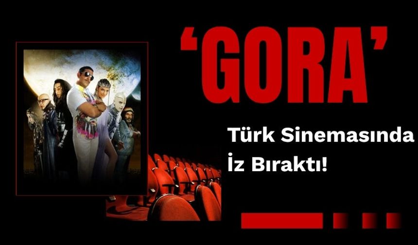 G.O.R.A. Türk Sinemasında İz Bıraktı!