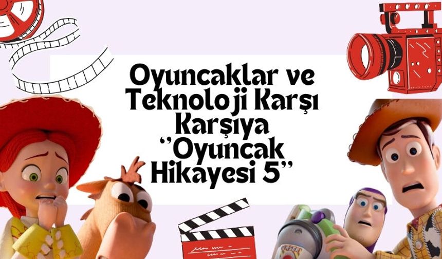 Oyuncaklar ve Teknoloji Karşı Karşıya : Oyuncak Hikayesi 5