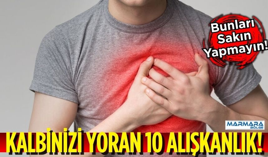 Kalbinizi Yoran 10 Alışkanlık!