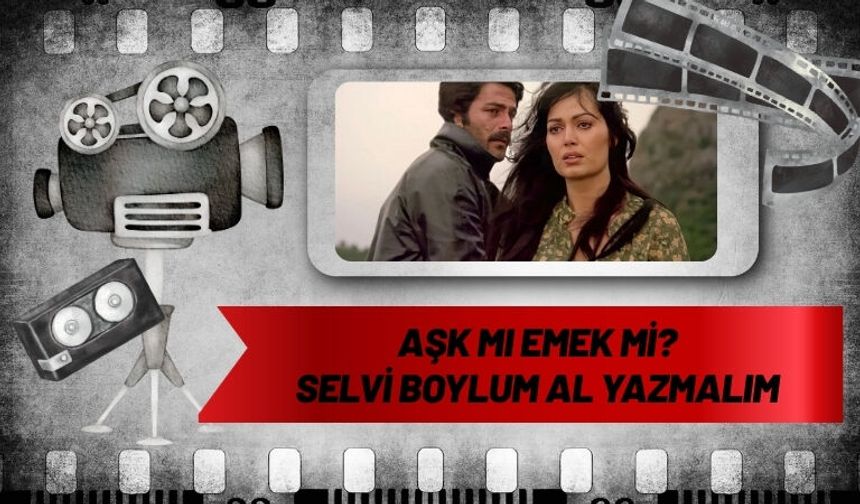 Aşk mı Emek mi? Selvi Boylum Al Yazmalım
