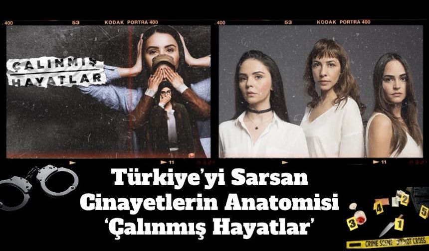 Türkiye’yi Sarsan Cinayetlerin Anatomisi : Çalınmış Hayatlar