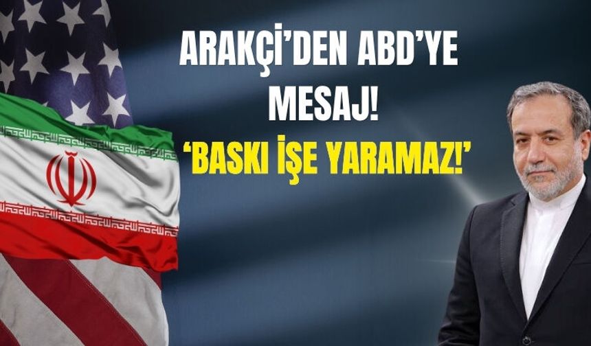 ARAKÇİ’DEN ABD’YE MESAJ! ‘BASKI İŞE YARAMAZ’