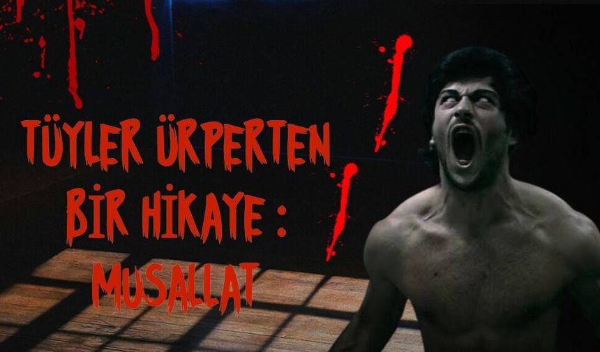 Tüyler Ürperten Bir Hikaye: Musallat
