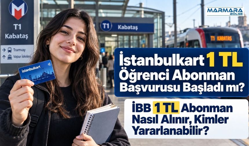 İstanbulkart 1 TL Öğrenci Abonman Başvurusu Başladı mı? İBB 1 TL Abonman Nasıl Alınır, Kimler Yararlanabilir?