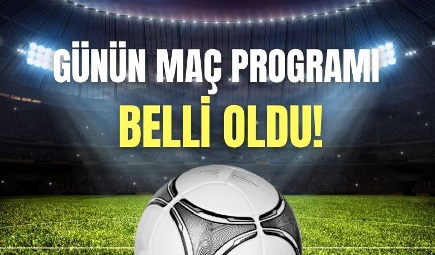 Günün Maç Programı Belli Oldu!