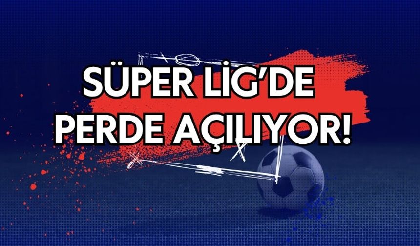 Süper Lig’de Perde Açılıyor!