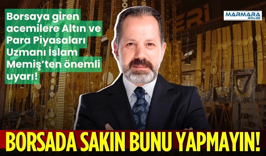 “Sakın Bunu Yapmayın!” Borsada Sert Dalgalanma Sonrası İslam Memiş’ten Acemi Yatırımcıya Uyarı