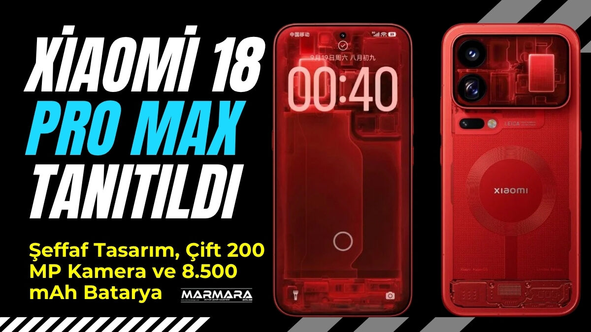 Xiaomi 18 Pro Max Tanıtıldı: Şeffaf Tasarım, Çift 200 MP Kamera ve 8.500 mAh Batarya