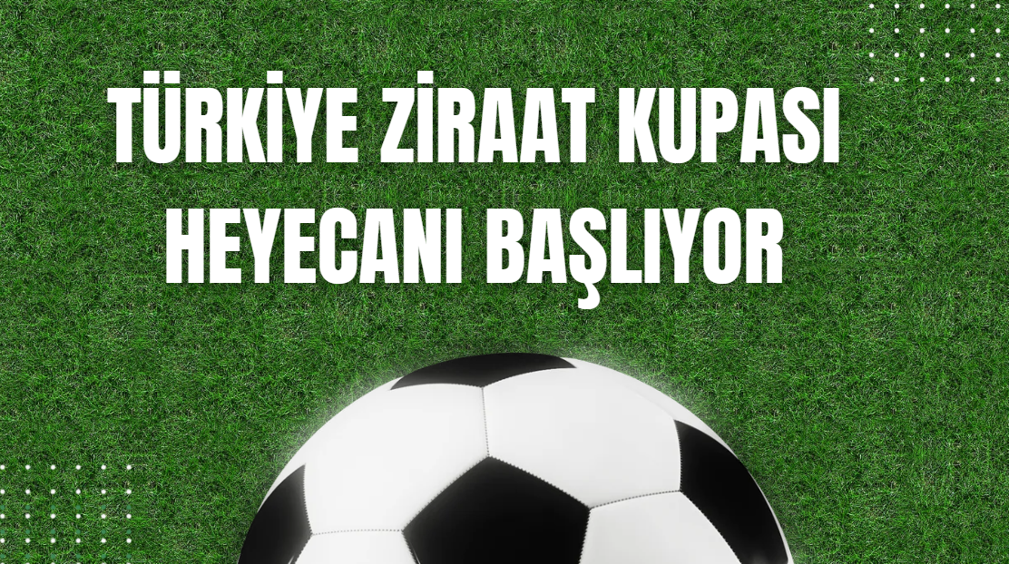 Türkiye Ziraat Kupası Heyecanı Başlıyor