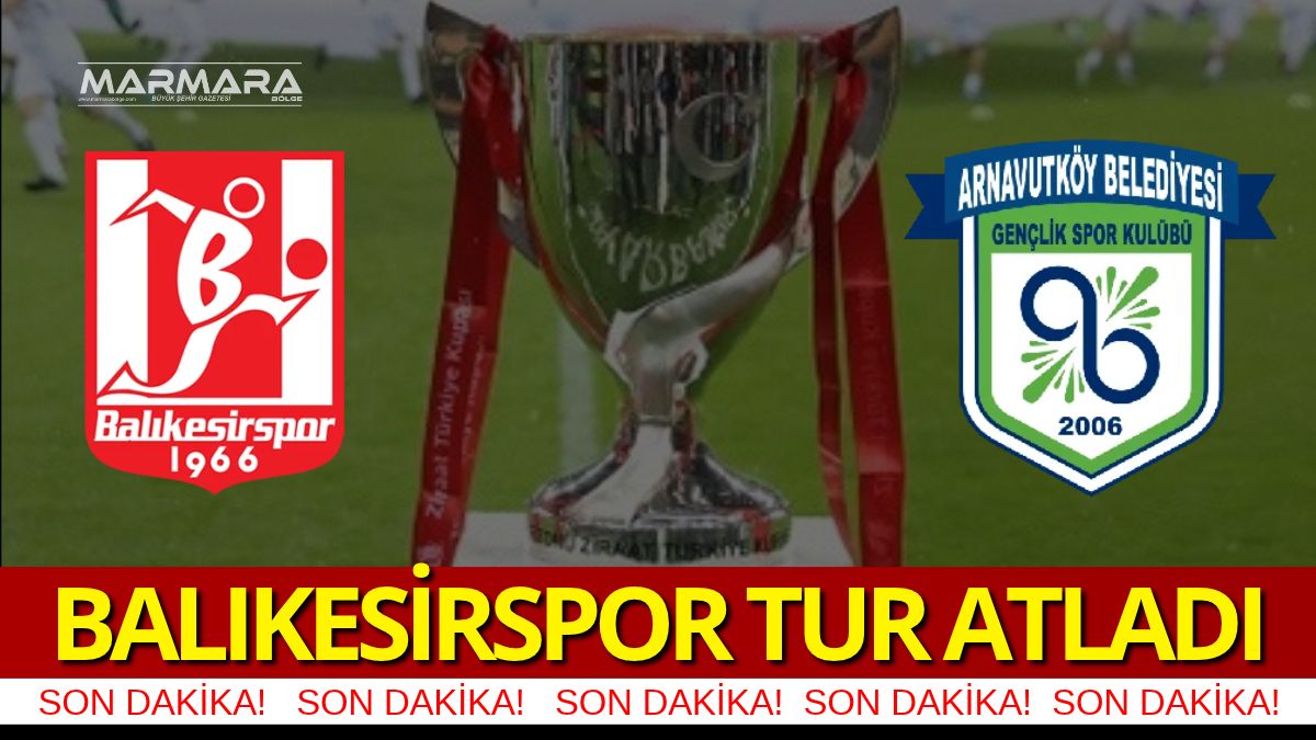 Balıkesirspor, Arnavutköy Belediyespor'u Eleyerek Türkiye Kupası'nda Tur Atladı