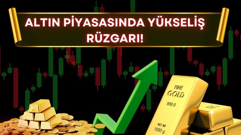 Altın Piyasasında Yükseliş Rüzgarı!