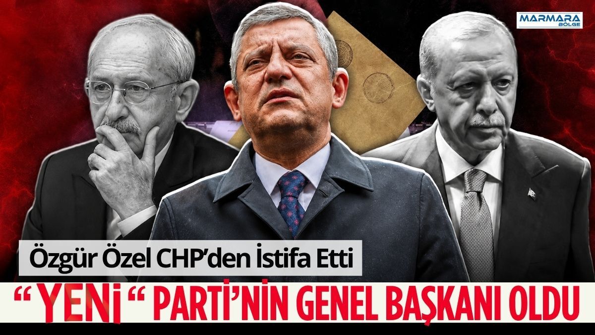 Özgür Özel CHP’den İstifa Ederek “YENİ” Parti’nin Genel Başkanı Oldu